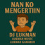 DJ Lukman - NAN KO MENGERTIIN