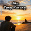 yangterbiasasendiri - Aku Yang Kurang