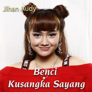 Jihan Audy - Benci Kusangka Sayang