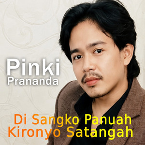Pinki Prananda - Di Sangko Panuah Kironyo Satangah