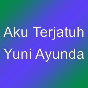 Aku Terjatuh - Yuni Ayunda