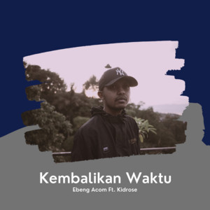 Ebeng Acom - Kembalikan Waktu