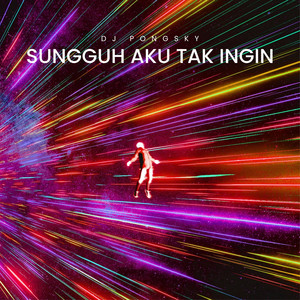 Dj pongsky - Sungguh Aku Tak Ingin