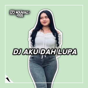 DJ ManikCi - DJ Aku Dah Lupa Tak Ingat Lagi Nama Kau Pun Hilang Dari Hati - Aku Dah Lupa