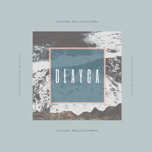 DEAYCA - Kucoba Melupakanmu