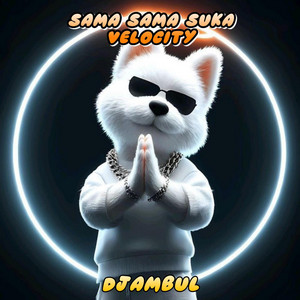 DJAMBUL - SAMA SAMA SUKA VELOCITY