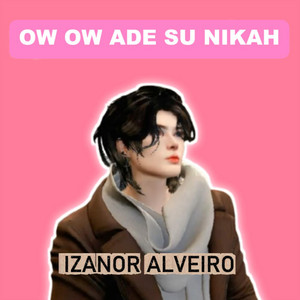 Izanor Alveiro - Ow Ow Ade Su Nikah