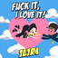 ILIRA - Fuck It, I Love It!