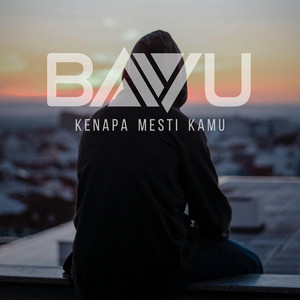 Bayu - Kenapa Mesti Kamu