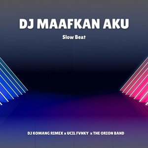 DJ Komang Rimex, Ucil Fvnky, The Orion Band - DJ Maafkan Aku (Slow Beat)