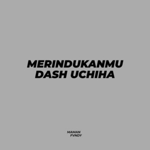 Maman Fvndy - Merindukanmu Dash Uchiha