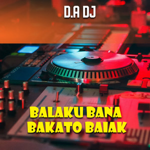 D.A DJ - BALAKU BANA BAKATO BAIAK