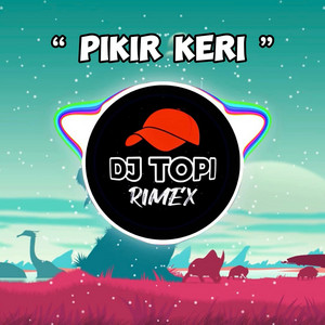 DJ Topi Rimex - Pikir Keri