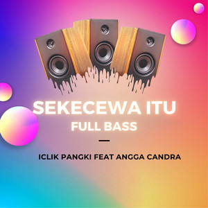 Iclik Pangki, Angga Candra - Sekecewa Itu - Full Bass