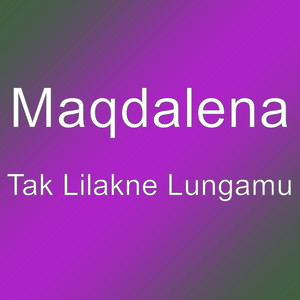 Maqdalena - Tak Lilakne Lungamu