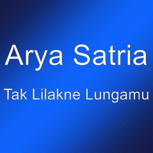 Arya Satria - Tak Lilakne Lungamu
