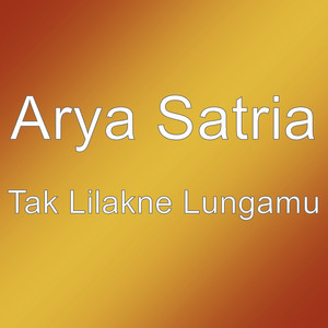 Arya Satria - Tak Lilakne Lungamu