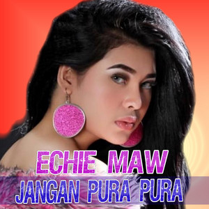 Echie Maw - Jangan Pura Pura