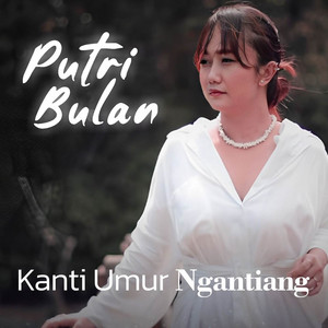 Putri Bulan - Kanti Umur Ngantiang