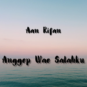 Aan Rifan - Anggep Wae Salahku