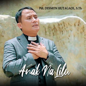 Pdt. Desmon Hutagaol S.Th - ANAK NA LILU