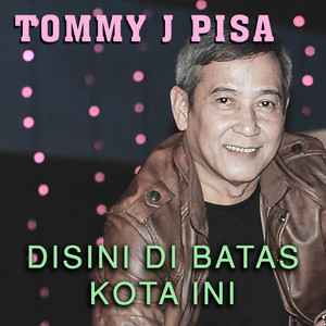 Tommy J Pisa - Disini DiBatas Kota Ini