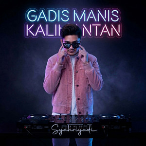 Syahriyadi - Gadis Manis Kalimantan - Remix
