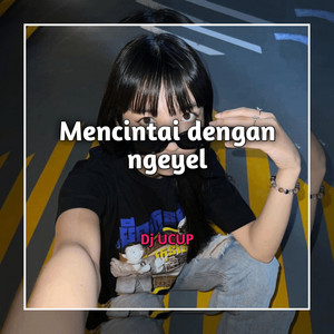 Dj UCUP - Mencintai Dengan Ngeyel