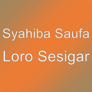 Syahiba Saufa - Loro Sesigar
