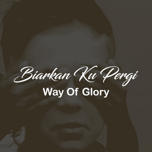 Way Of Glory - Biarkan Ku Pergi