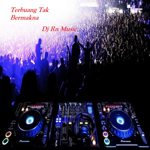 Dj Rn Music - Terbuang Tak Bermakna - Remix