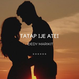 DEDY MARIKIT - TATAP IJE ATEI
