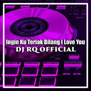 Dj Rq Official - Ingin Ku Teriak Bilang I Love You