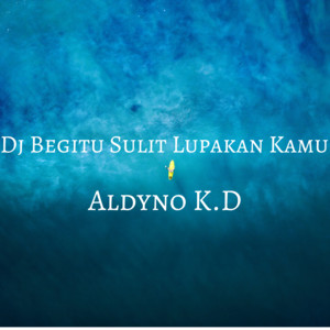 Aldyno K.D - Dj Begitu Sulit Lupakan Kamu