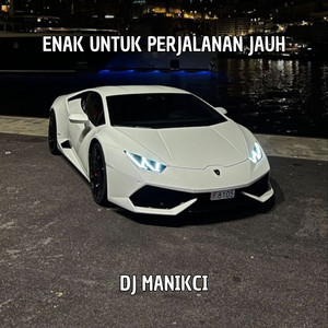 DJ Manikci Team - ENAK UNTUK PERJALANAN JAUH
