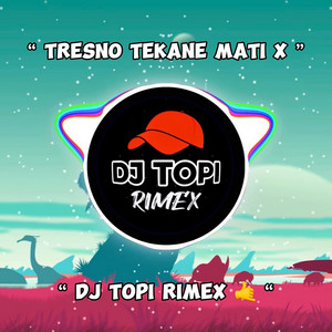 DJ Topi Rimex - Tresno Tekane Mati X