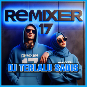 REMIXER 17 - DJ Terlalu Sadis