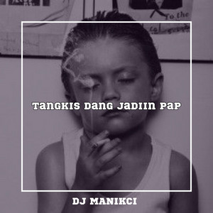 DJ ManikCi - TANGKIS DANG JADIIN PAP