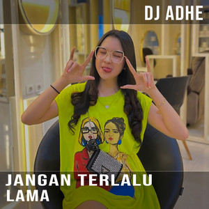 DJ ADHE - Jangan Terlalu Lama