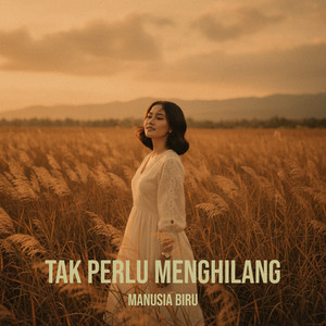 Manusia Biru - Tak Perlu Menghilang