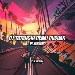 Dj ASIK - DJ TATANGIH DENAI DUDUAK DI JANJANG INS