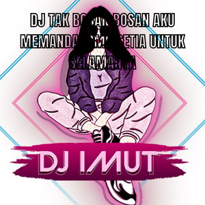 DJ IMUT - DJ TAK BOSAN BOSAN AKU MEMANDANGMU SETIA UNTUK SELAMANYA