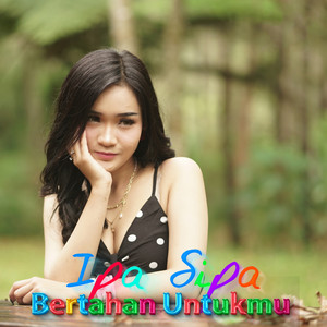 Ipa Sipa - Bertahan Untukmu