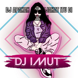 DJ IMUT - DJ APAKAH AKU SEJAHAT ITU DI MATAMU