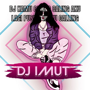 DJ IMUT - DJ KAMU CALING CALING AKU LAGI PUSING KAMU CALLING