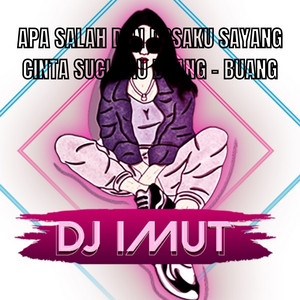 DJ IMUT - APA SALAH DAN DOSAKU SAYANG CINTA SUCI KAU BUANG - BUANG