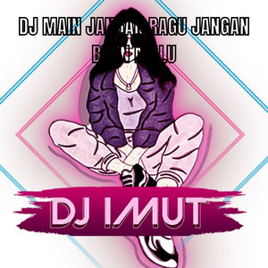 DJ IMUT - DJ MAIN JANGAN RAGU JANGAN BIKIN MALU