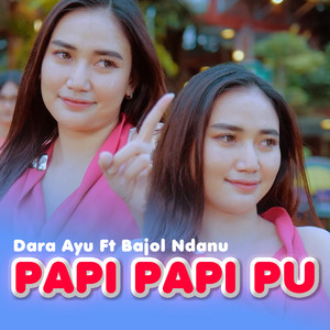 Dara Ayu, Bajol Ndanu - Papi Papi Pu